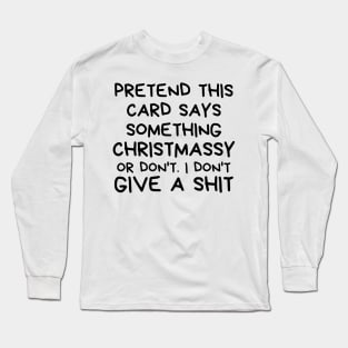 Christmas Humor. Rude, Offensive, Inappropriate Christmas Design. Pretend This Card Says Something Christmassy Or Not. I Don't Give A Shit Long Sleeve T-Shirt